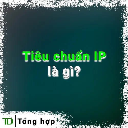 Tiêu chuẩn IP là gì?