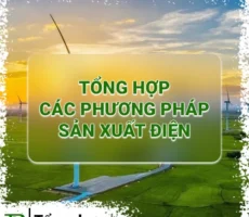 Tổng hợp các phương pháp sản xuất điện